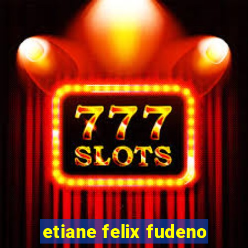 etiane felix fudeno