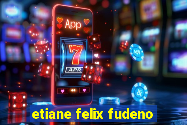 etiane felix fudeno