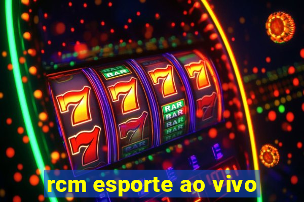 rcm esporte ao vivo