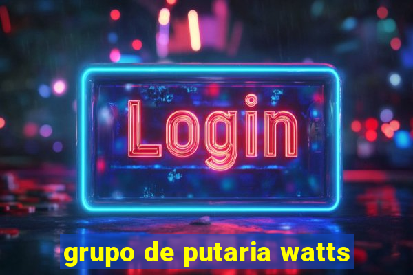 grupo de putaria watts