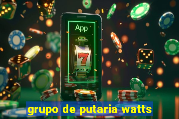 grupo de putaria watts