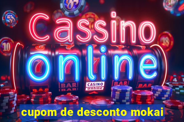 cupom de desconto mokai