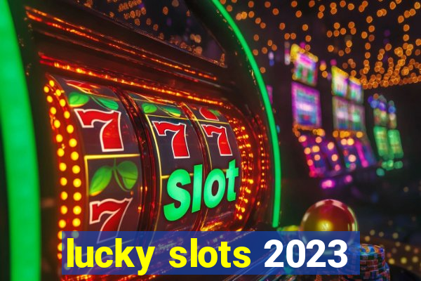 lucky slots 2023