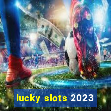 lucky slots 2023