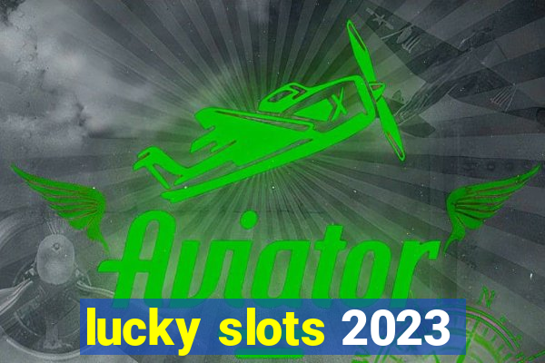 lucky slots 2023