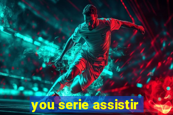 you serie assistir