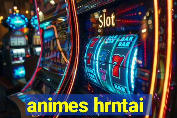 animes hrntai