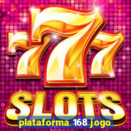 plataforma 168 jogo