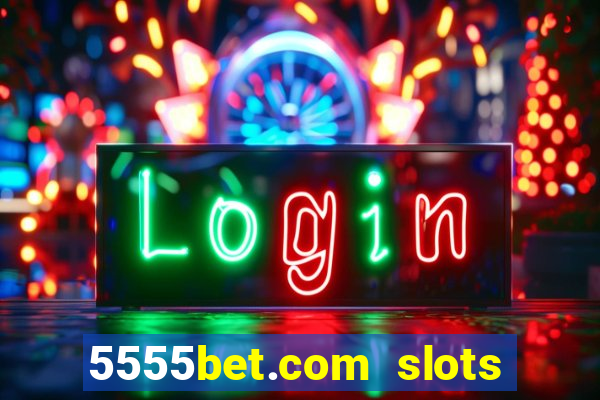 5555bet.com slots marca forte