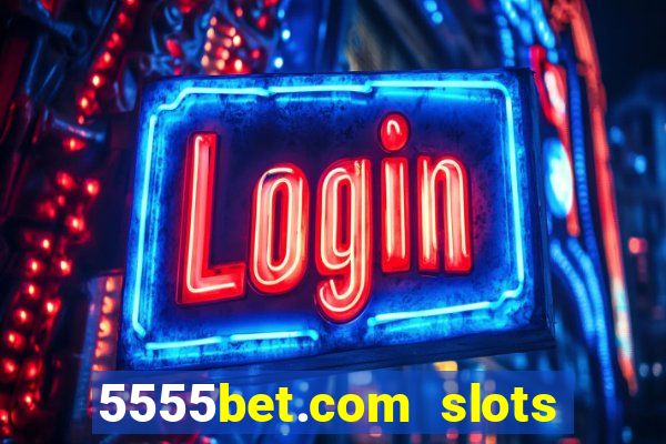 5555bet.com slots marca forte