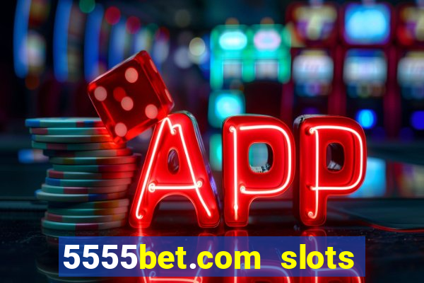 5555bet.com slots marca forte