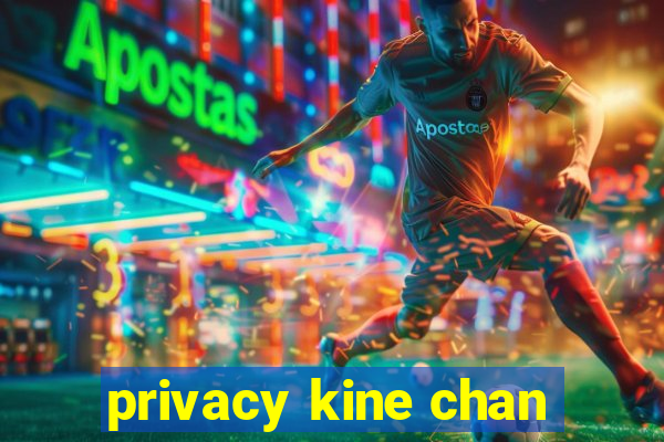 privacy kine chan