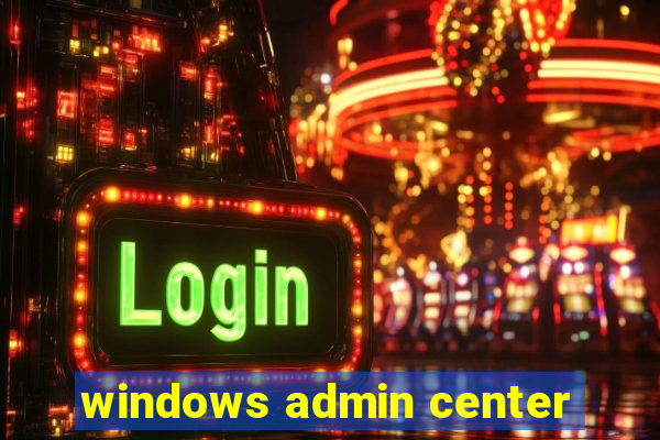 windows admin center