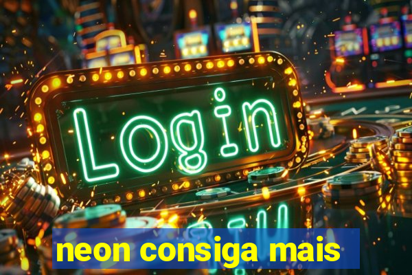 neon consiga mais