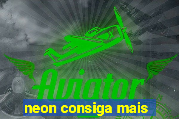 neon consiga mais