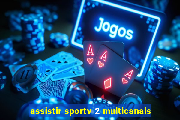 assistir sportv 2 multicanais