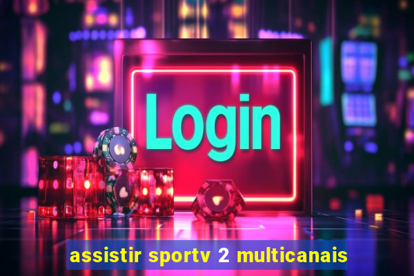 assistir sportv 2 multicanais