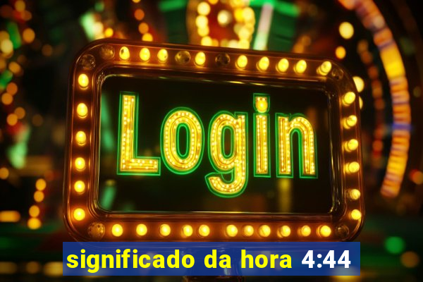 significado da hora 4:44