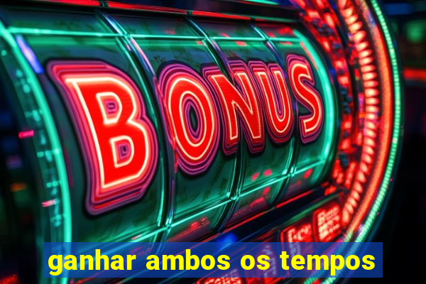 ganhar ambos os tempos