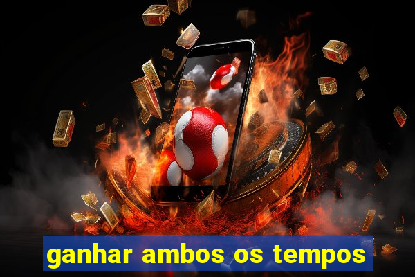 ganhar ambos os tempos