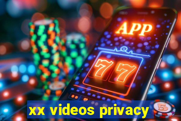 xx videos privacy