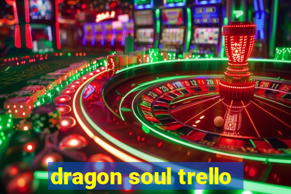 dragon soul trello