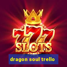 dragon soul trello