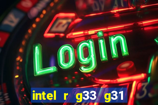 intel r g33 g31 express chipset family roda quais jogos