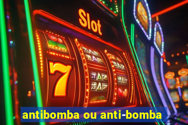 antibomba ou anti-bomba