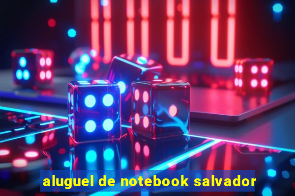 aluguel de notebook salvador