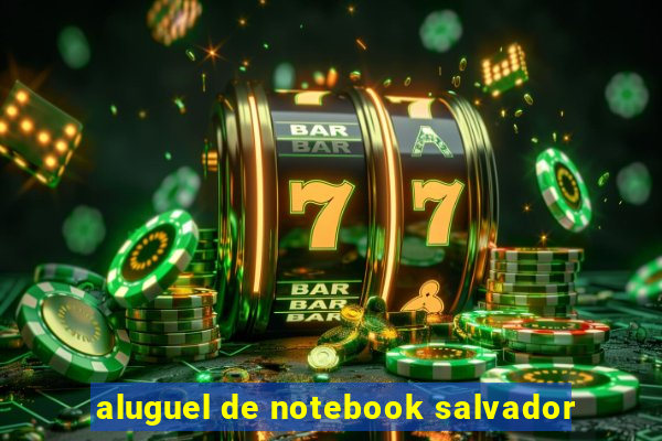 aluguel de notebook salvador