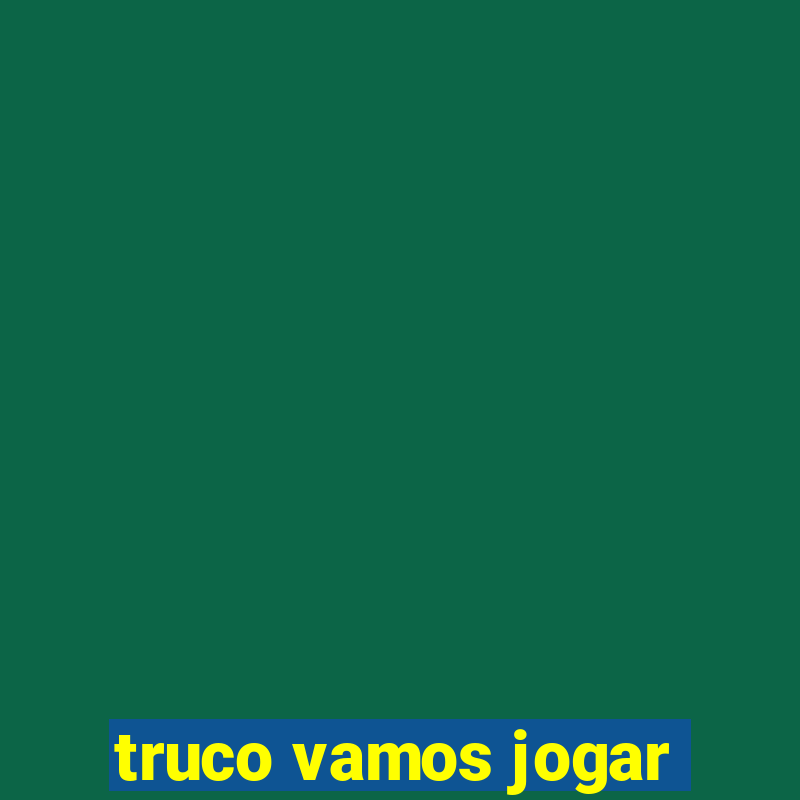 truco vamos jogar