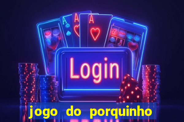 jogo do porquinho que ganha dinheiro