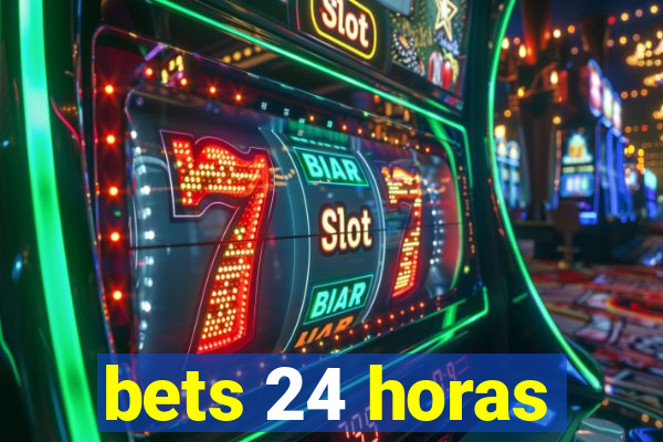 bets 24 horas