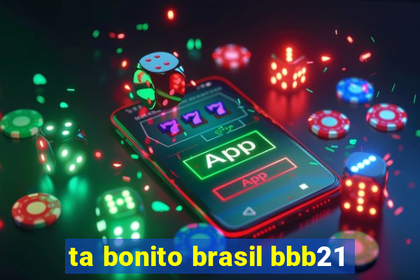 ta bonito brasil bbb21