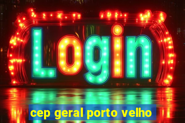 cep geral porto velho