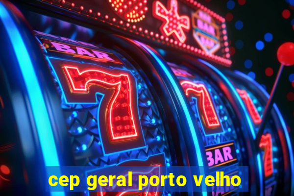 cep geral porto velho