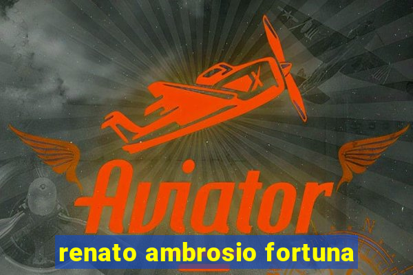 renato ambrosio fortuna