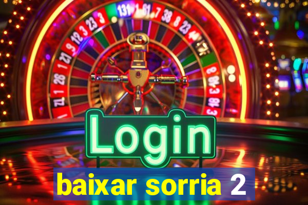 baixar sorria 2