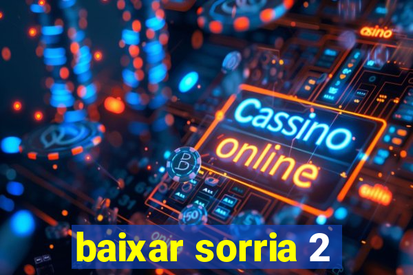 baixar sorria 2