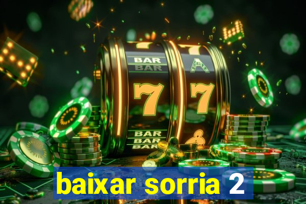 baixar sorria 2