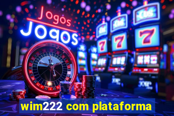 wim222 com plataforma