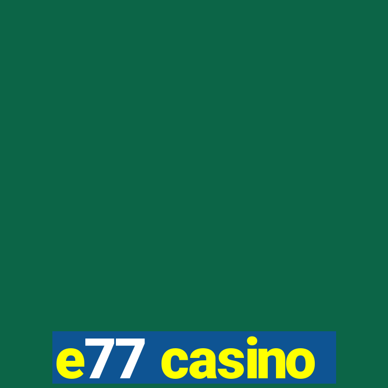 e77 casino