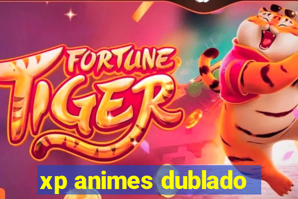 xp animes dublado