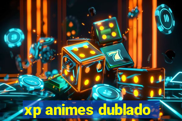 xp animes dublado