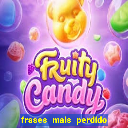 frases mais perdido que surdo em bingo