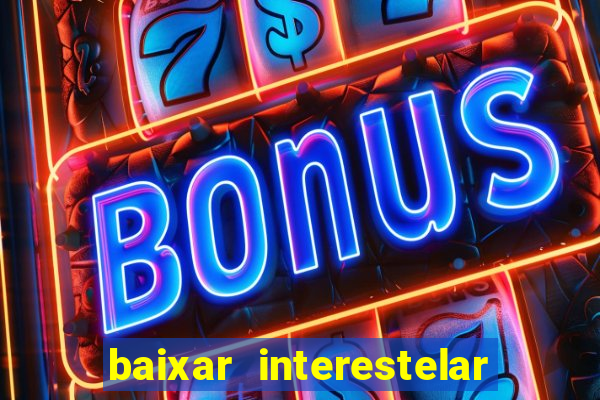 baixar interestelar filme completo dublado