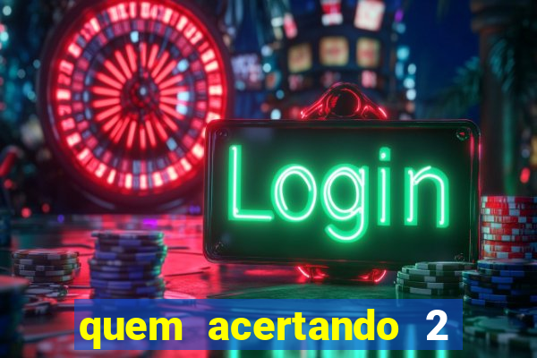 quem acertando 2 numeros mega sena ganha