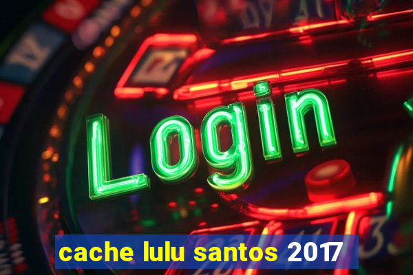 cache lulu santos 2017