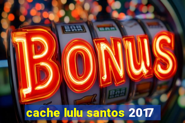 cache lulu santos 2017